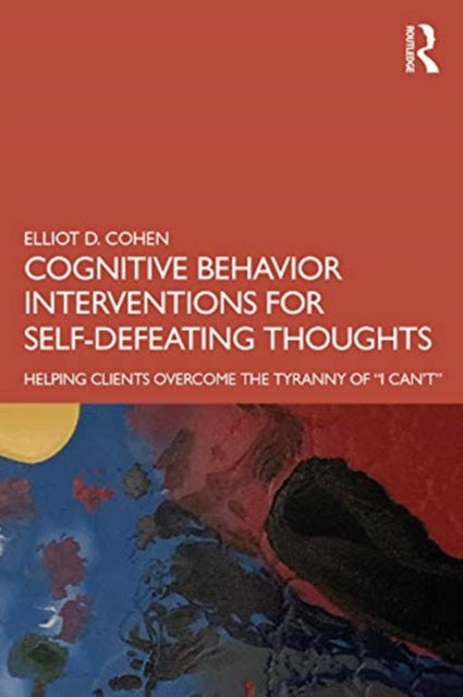 Cognitive Behavior Interventions for Self-Defeating Thoughts: Helping Clients to Overcome the Tyranny of "I Can't"