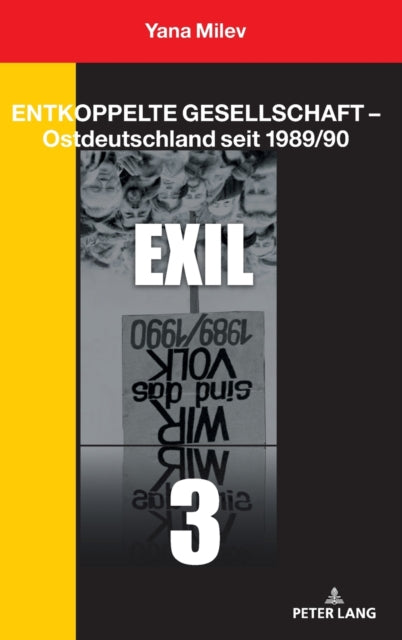 Entkoppelte Gesellschaft - Ostdeutschland Seit 1989/90: Band 3: Exil