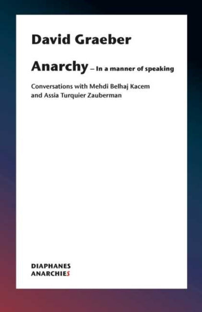 Anarchy-In a Manner of Speaking - Conversations with Mehdi Belhaj Kacem, Nika Dubrovsky, and Assia Turquier-Zauberman