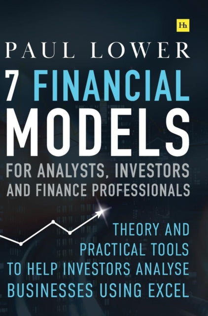 7 Financial Models for Analysts, Investors and Finance Professionals: Theory and practical tools to help investors analyse businesses using Excel