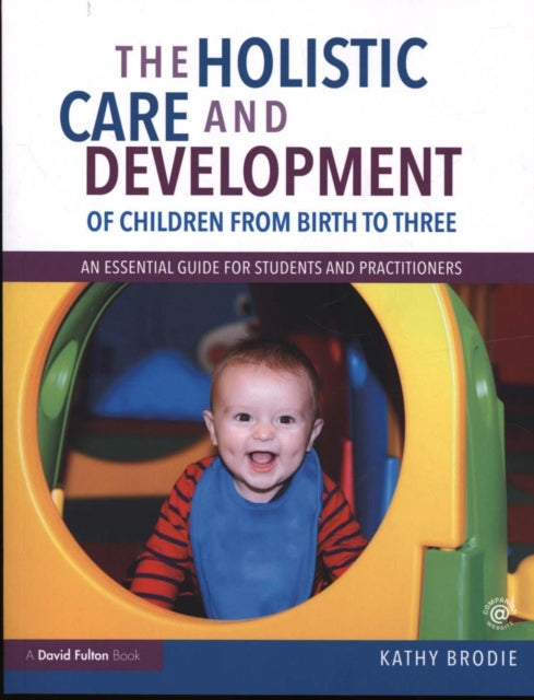 Holistic Care and Development of Children from Birth to Three: An Essential Guide for Students and Practitioners