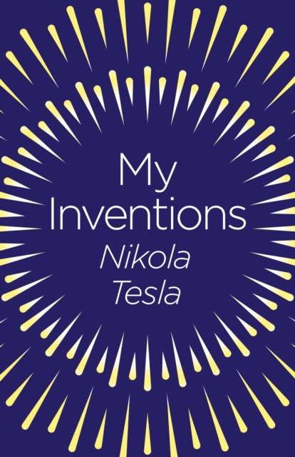 My Inventions: The Autobiography of Nikola Tesla