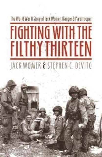 Fighting with the Filthy Thirteen: The World War II Story of Jack Womer - Ranger and Paratrooper