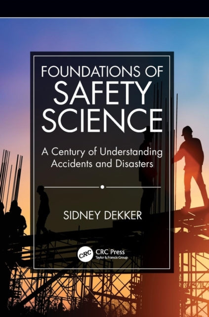 Foundations of Safety Science: A Century of Understanding Accidents and Disasters
