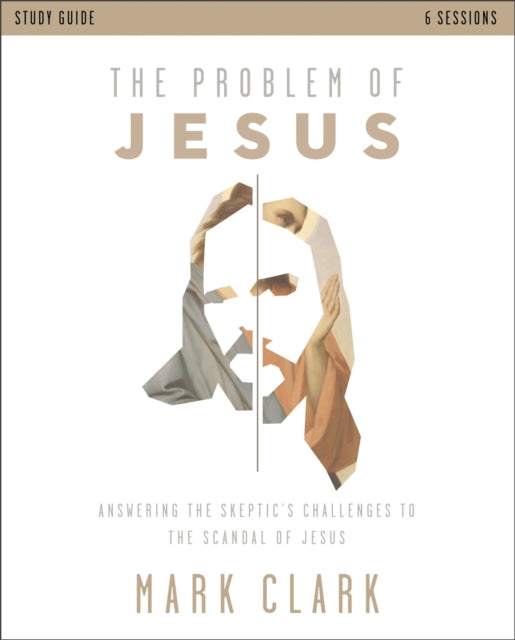 Problem of Jesus Study Guide: Answering a Skeptic's Challenges to the Scandal of Jesus