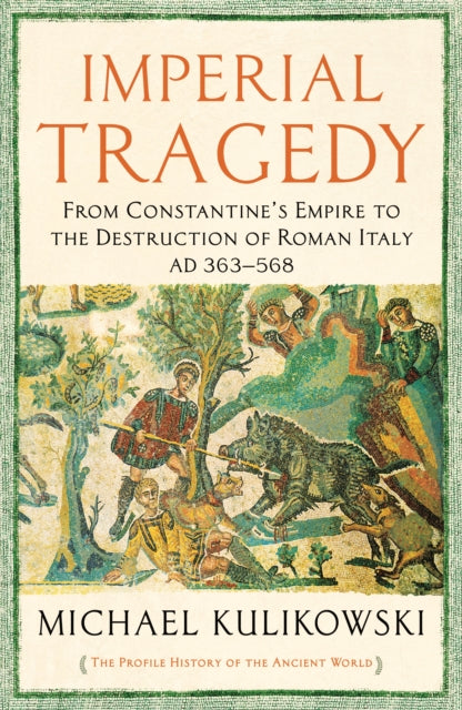 Imperial Tragedy: From Constantine's Empire to the Destruction of Roman Italy AD 363-568