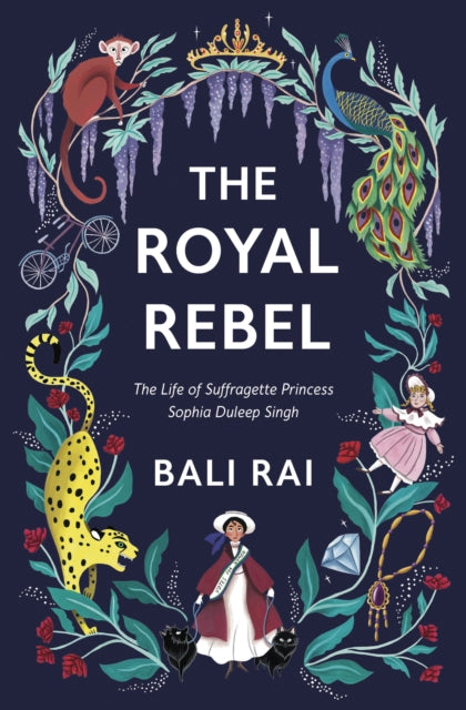 Royal Rebel: The Life of Suffragette Princess Sophia Duleep Singh