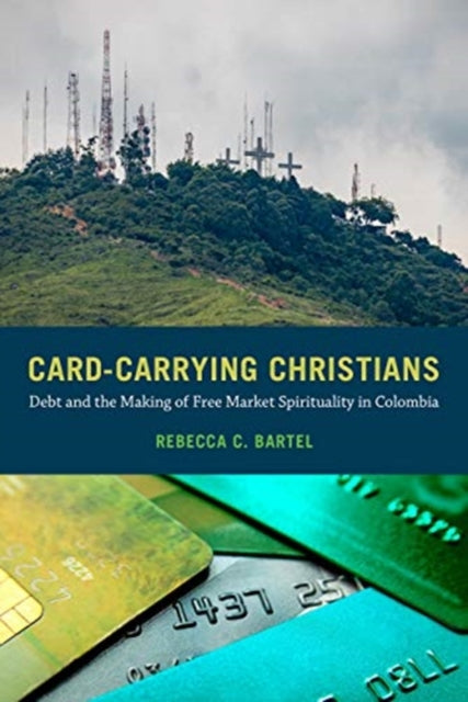 Card-Carrying Christians: Debt and the Making of Free Market Spirituality in Colombia