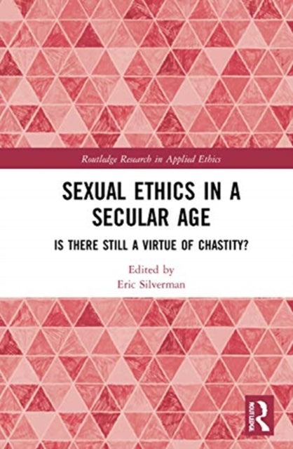 Sexual Ethics in a Secular Age: Is There Still a Virtue of Chastity?