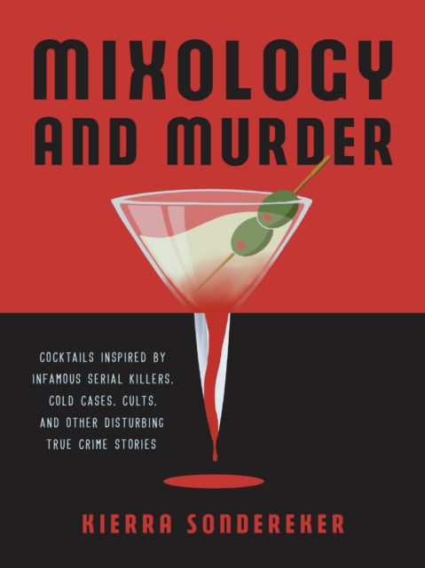 Mixology And Murder: Cocktails Inspired by Infamous Serial Killers, Cold Cases, Cults, and Other Disturbing True Crime Stories
