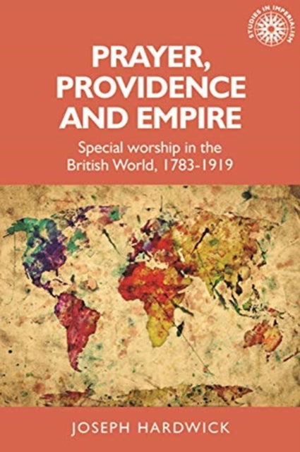 Prayer, Providence and Empire: Special Worship in the British World, 1783-1919