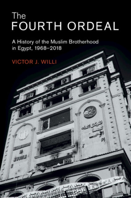 Fourth Ordeal: A History of the Muslim Brotherhood in Egypt, 1968-2018