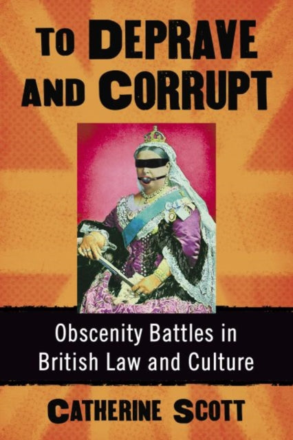 To Deprave and Corrupt: Obscenity Battles in British Law and Culture