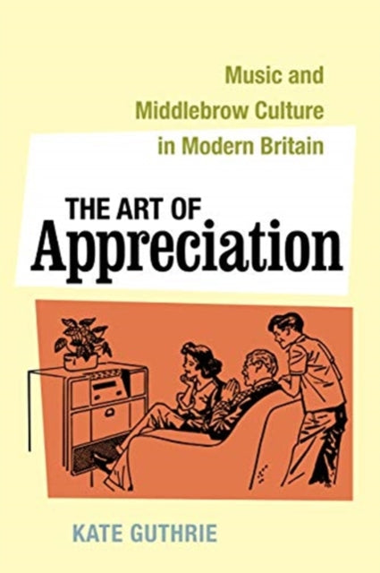 Art of Appreciation: Music and Middlebrow Culture in Modern Britain