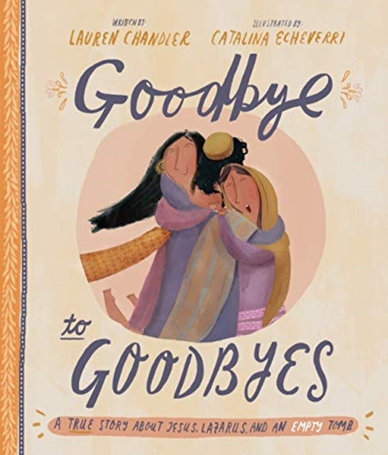 Goodbye to Goodbyes: A True Story About Jesus, Lazarus, and an Empty Tomb