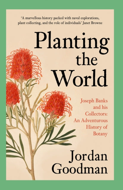 Planting the World: Joseph Banks and His Collectors: an Adventurous History of Botany