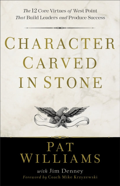 Character Carved in Stone: The 12 Core Virtues of West Point That Build Leaders and Produce Success