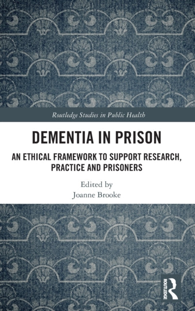 Dementia in Prison: An Ethical Framework to Support Research, Practice and Prisoners