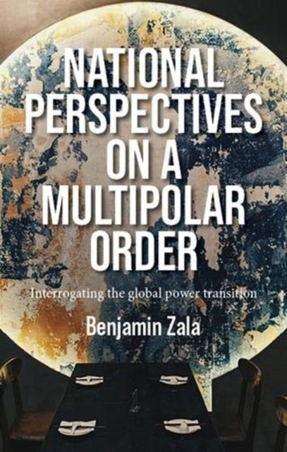 National Perspectives on a Multipolar Order: Interrogating the Global Power Transition