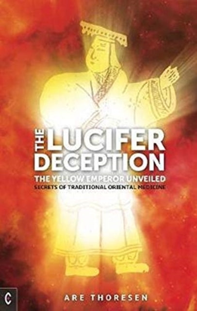 Lucifer Deception: The Yellow Emperor Unveiled: Secrets of Traditional Oriental Medicine