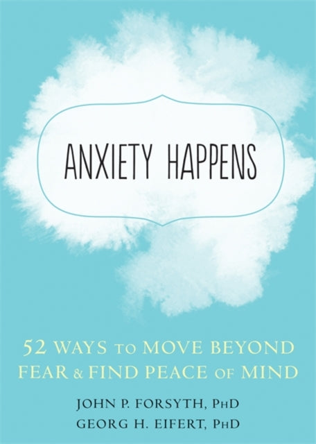 Anxiety Happens: 52 Ways to Move Beyond Fear and Find Peace of Mind