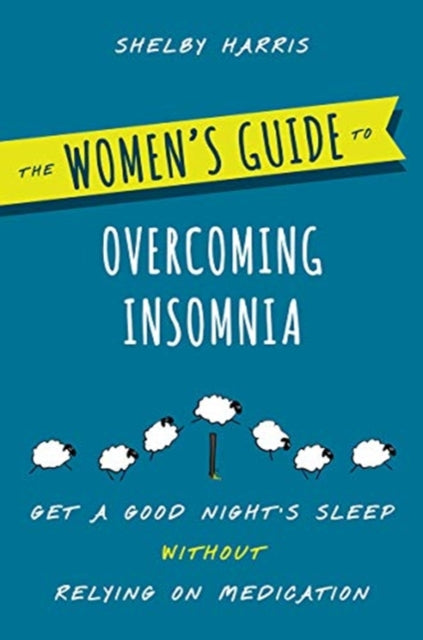 Women's Guide to Overcoming Insomnia: Get a Good Night's Sleep Without Relying on Medication