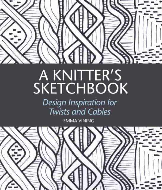 Knitter's Sketchbook: Design Inspiration for Twists and Cables