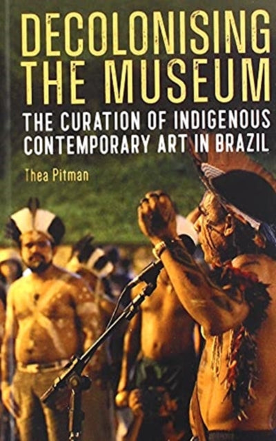 Decolonising the Museum: The Curation of Indigenous Contemporary Art in Brazil