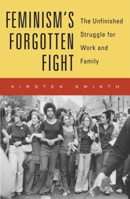 Feminism's Forgotten Fight: The Unfinished Struggle for Work and Family