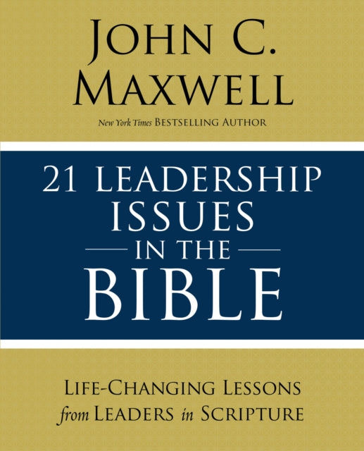 21 Leadership Issues in the Bible: Life-Changing Lessons from Leaders in Scripture