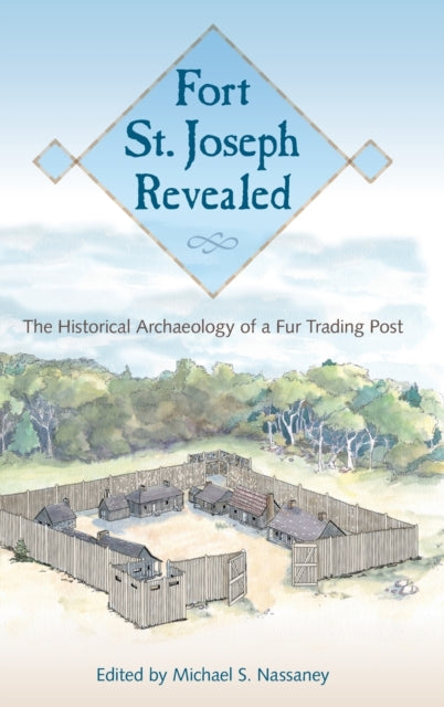 Fort St. Joseph Revealed: The Historical Archaeology of a Fur Trading Post