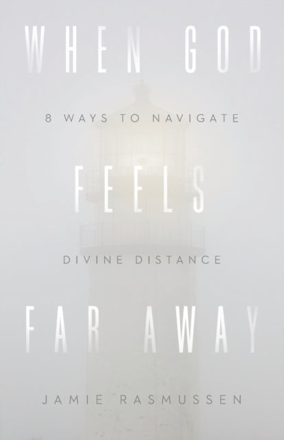 When God Feels Far Away: Eight Ways to Navigate Divine Distance