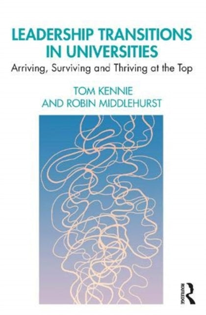 Leadership Transitions in Universities: Arriving, Surviving and Thriving at the Top