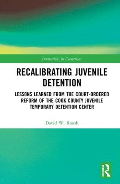 Recalibrating Juvenile Detention: Lessons Learned from the Court-Ordered Reform of the Cook County Juvenile Temporary Detention Center