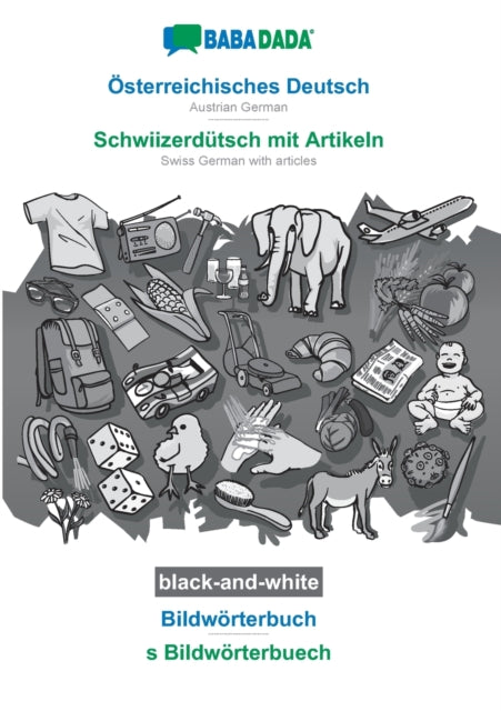 BABADADA black-and-white, OEsterreichisches Deutsch - Schwiizerdutsch mit Artikeln, Bildwoerterbuch - s Bildwoerterbuech: Austrian German - Swiss German with articles, visual dictionary