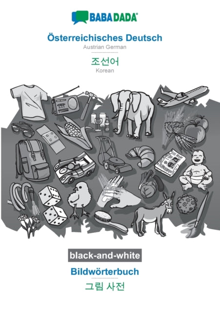 BABADADA black-and-white, OEsterreichisches Deutsch - Korean (in Hangul script), Bildwoerterbuch - visual dictionary (in Hangul script): Austrian German - Korean (in Hangul script), visual dictionary