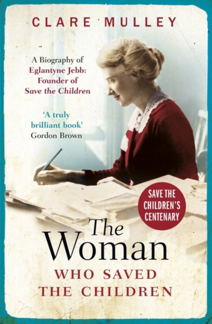 Woman Who Saved the Children: A Biography of Eglantyne Jebb: Founder of Save the Children