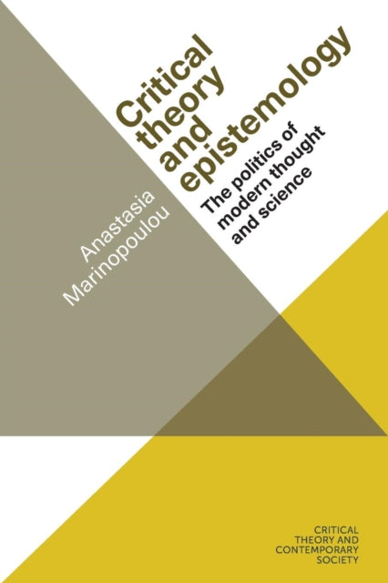Critical Theory and Epistemology: The Politics of Modern Thought and Science