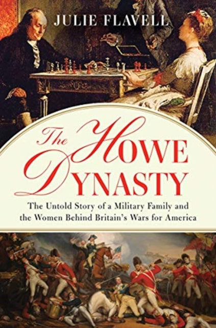 Howe Dynasty: The Untold Story of a Military Family and the Women Behind Britain's Wars for America