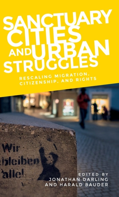Sanctuary Cities and Urban Struggles: Rescaling Migration, Citizenship, and Rights
