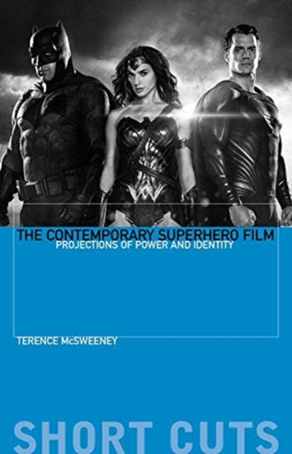 Contemporary Superhero Film: Projections of Power and Identity