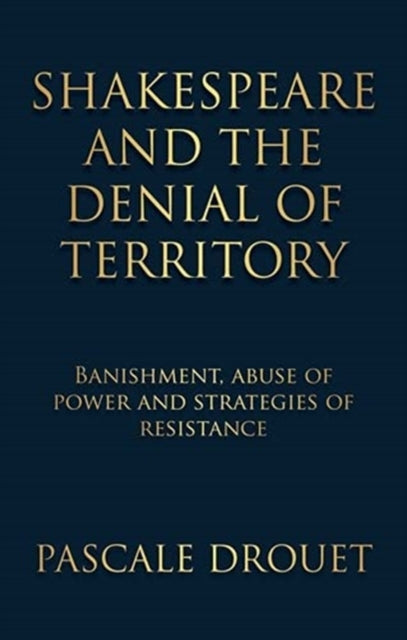 Shakespeare and the Denial of Territory: Banishment, Abuse of Power and Strategies of Resistance