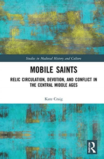 Mobile Saints: Relic Circulation, Devotion, and Conflict in the Central Middle Ages