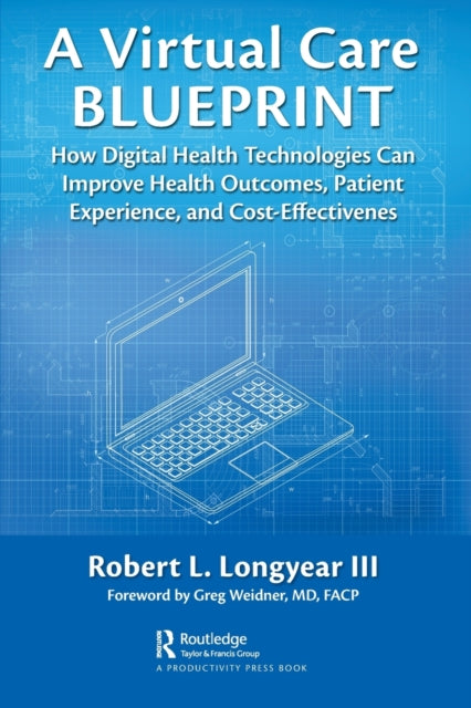 Virtual Care Blueprint: How Digital Health Technologies Can Improve Health Outcomes, Patient Experience, and Cost Effectiveness
