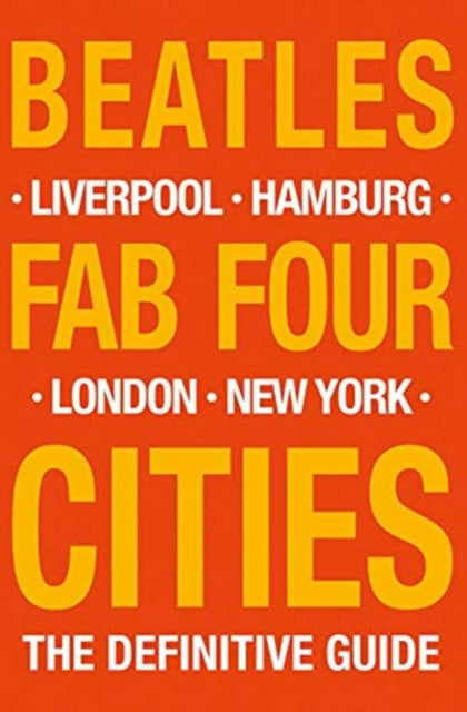 Beatles: Fab Four Cities: Liverpool - Hamburg - London - New York