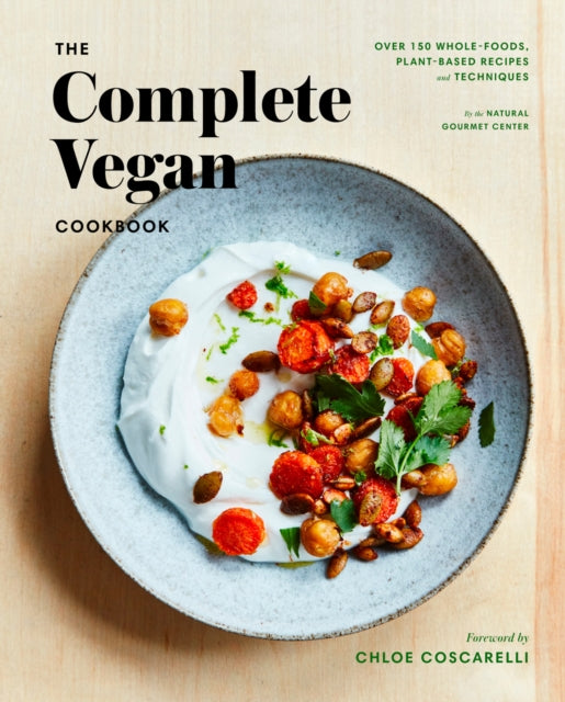 Complete Vegan Cookbook: Over 150 Whole-Foods, Plant-Based Recipes and Techniques