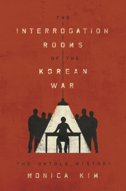 Interrogation Rooms of the Korean War: The Untold History