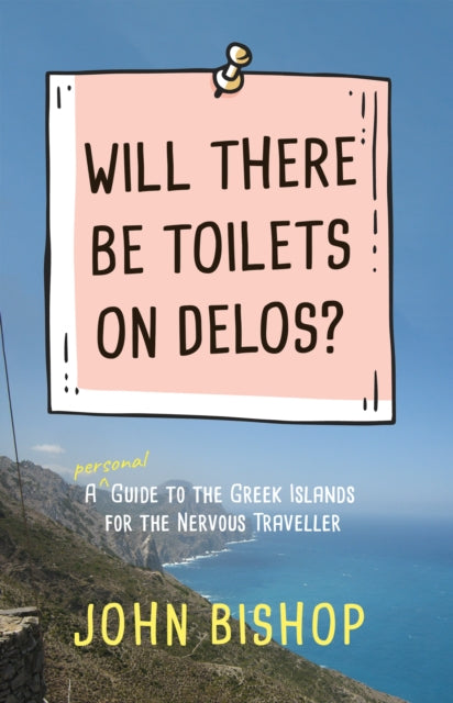 Will There Be Toilets on Delos?: A Personal Guide to the Greek Islands for the Nervous Traveller