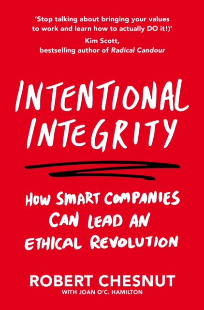 Intentional Integrity: How Smart Companies Can Lead an Ethical Revolution - and Why That's Good for All of Us