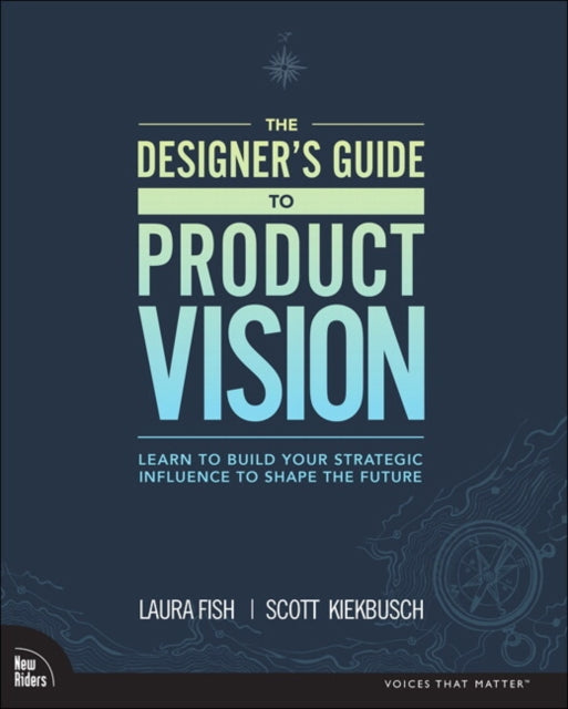 Designer's Guide to Product Vision: Learn to build your strategic influence to shape the future